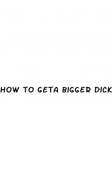 how to geta bigger dick