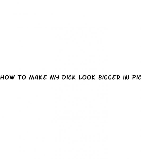 how to make my dick look bigger in pictures