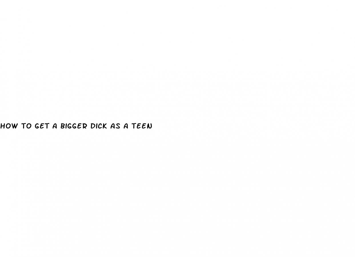 how to get a bigger dick as a teen