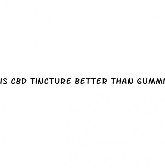 is cbd tincture better than gummies