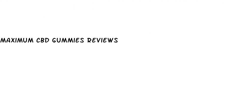 maximum cbd gummies reviews