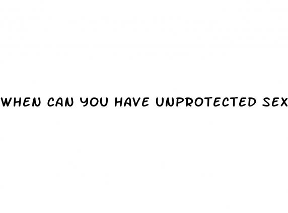when can you have unprotected sex on the pill