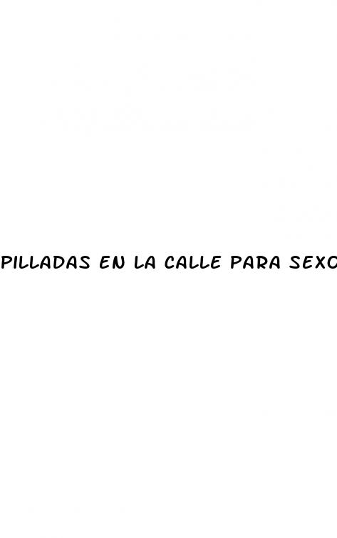 pilladas en la calle para sexo