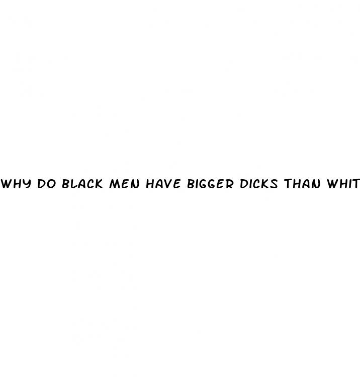 why do black men have bigger dicks than white men