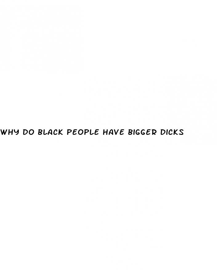 why do black people have bigger dicks