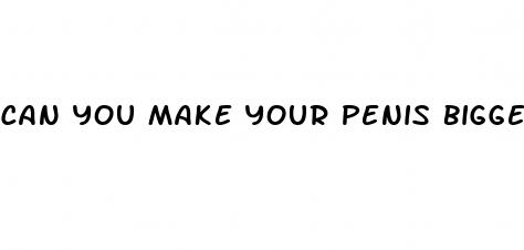 can you make your penis bigger naturally