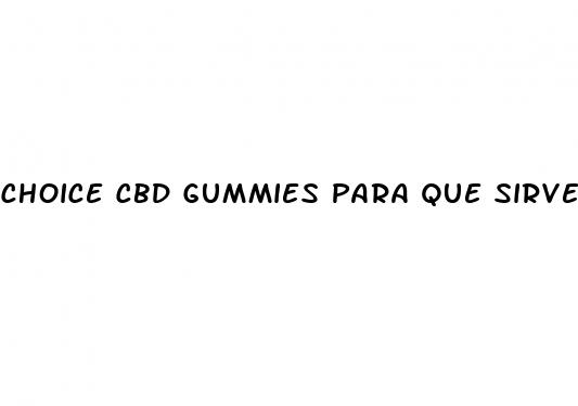 choice cbd gummies para que sirve