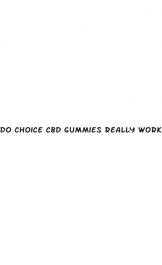 do choice cbd gummies really work