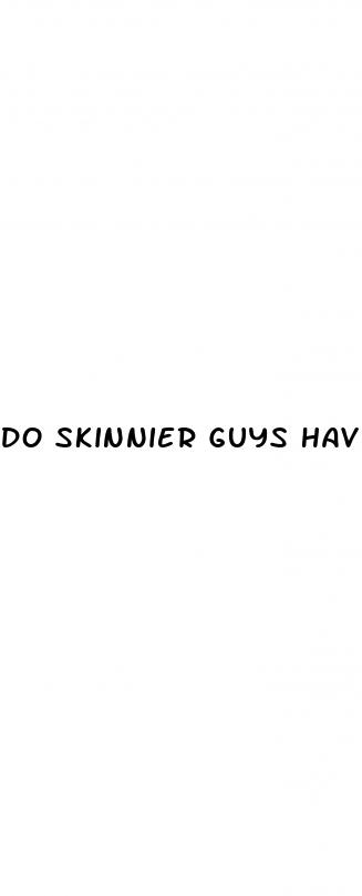 do skinnier guys have bigger dicks