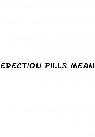 erection pills meaning