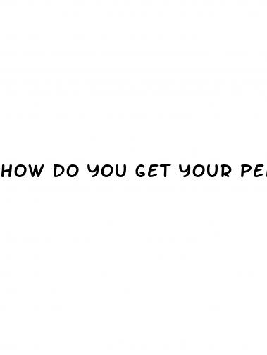 how do you get your penis bigger