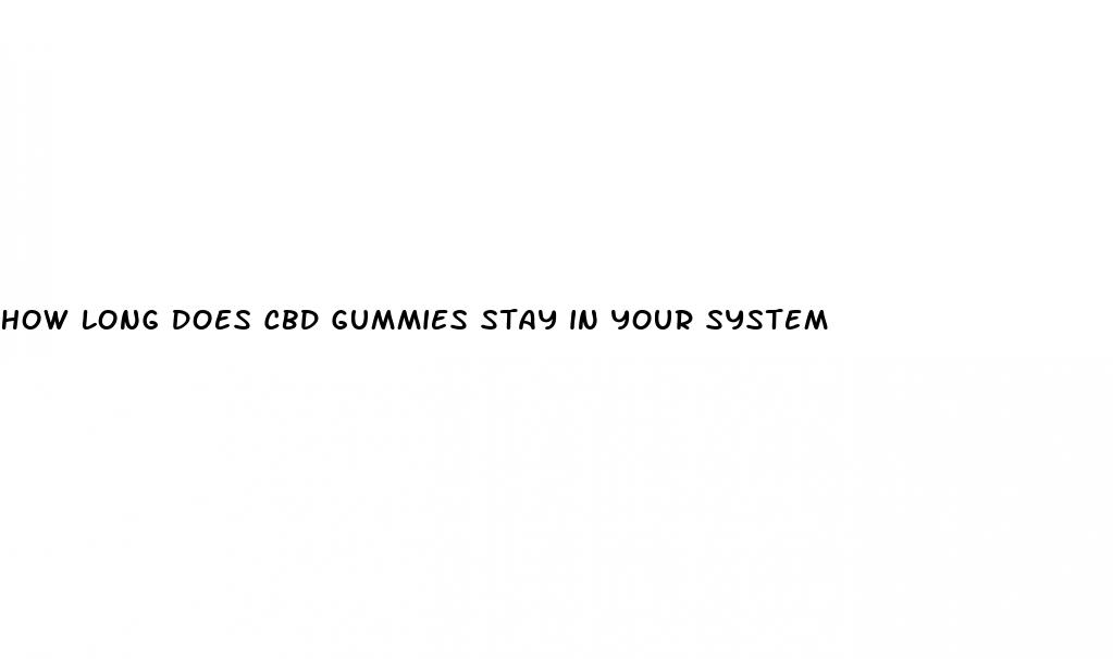 how long does cbd gummies stay in your system