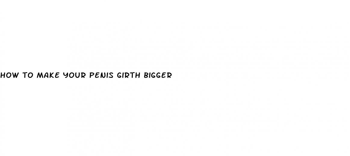 how to make your penis girth bigger