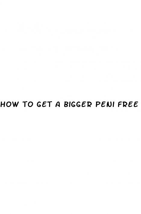 how to get a bigger peni free