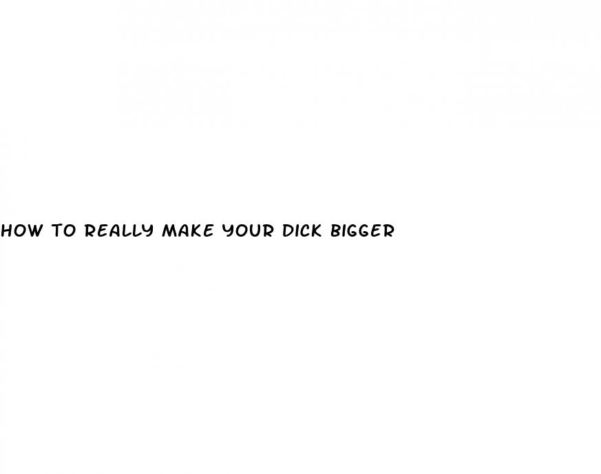 how to really make your dick bigger