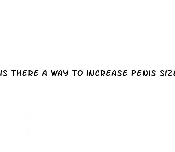 is there a way to increase penis size