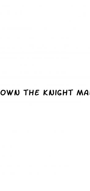 own the knight male enhancement pills