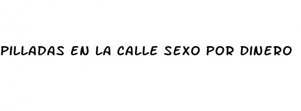 pilladas en la calle sexo por dinero