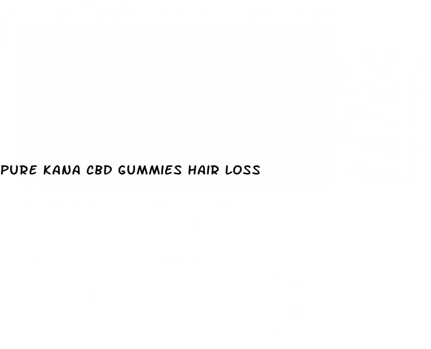 pure kana cbd gummies hair loss