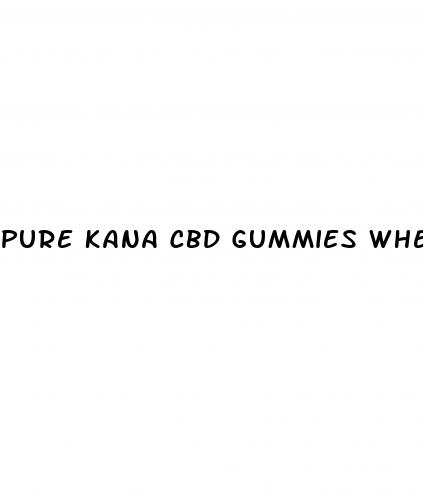 pure kana cbd gummies where to buy