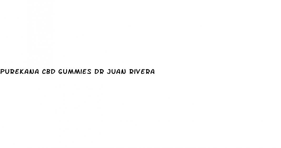 purekana cbd gummies dr juan rivera