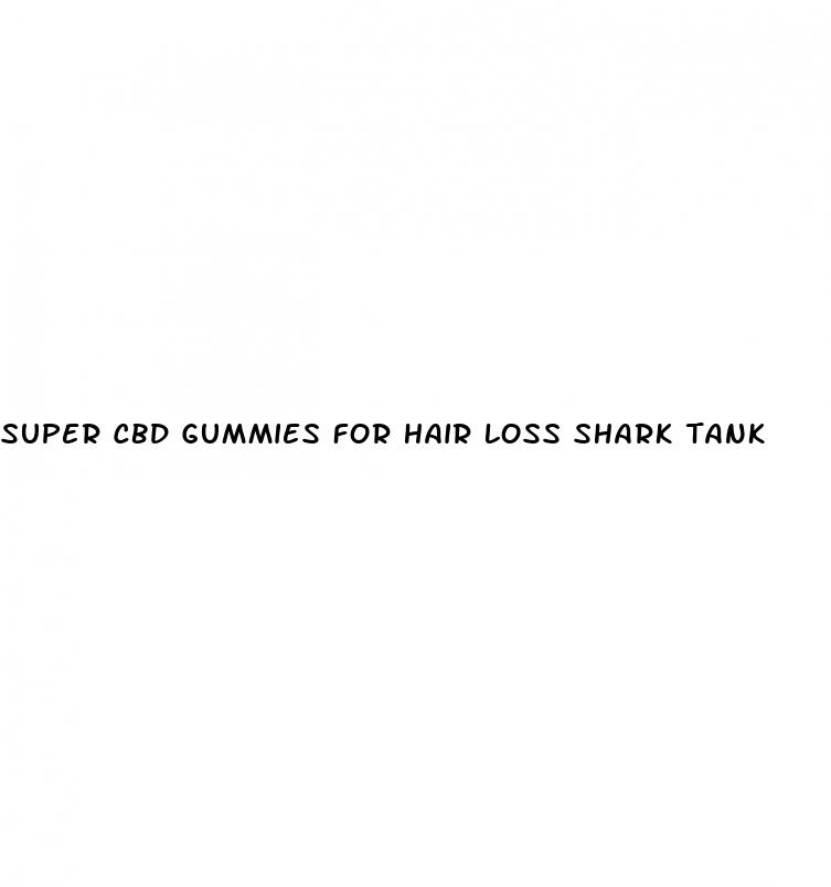 super cbd gummies for hair loss shark tank