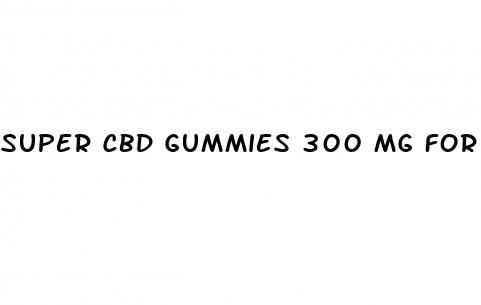super cbd gummies 300 mg for ed