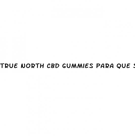 true north cbd gummies para que sirve