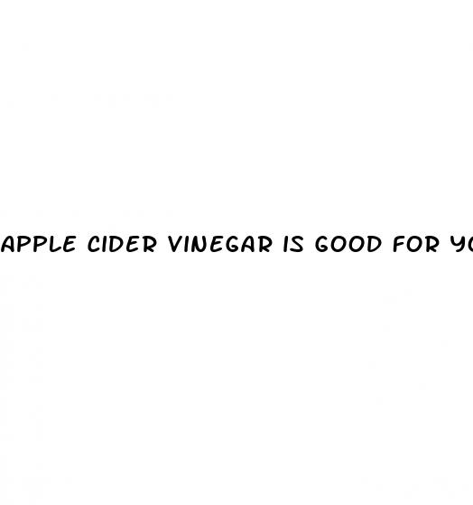 apple cider vinegar is good for you