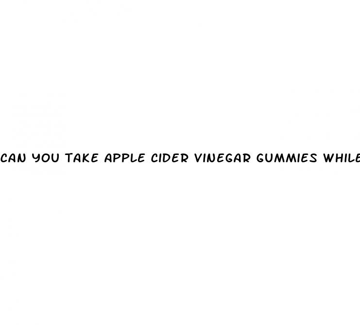 can you take apple cider vinegar gummies while breastfeeding