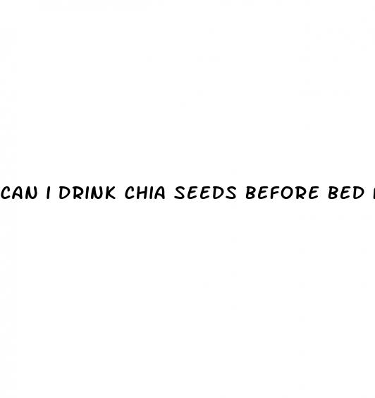 can i drink chia seeds before bed for weight loss