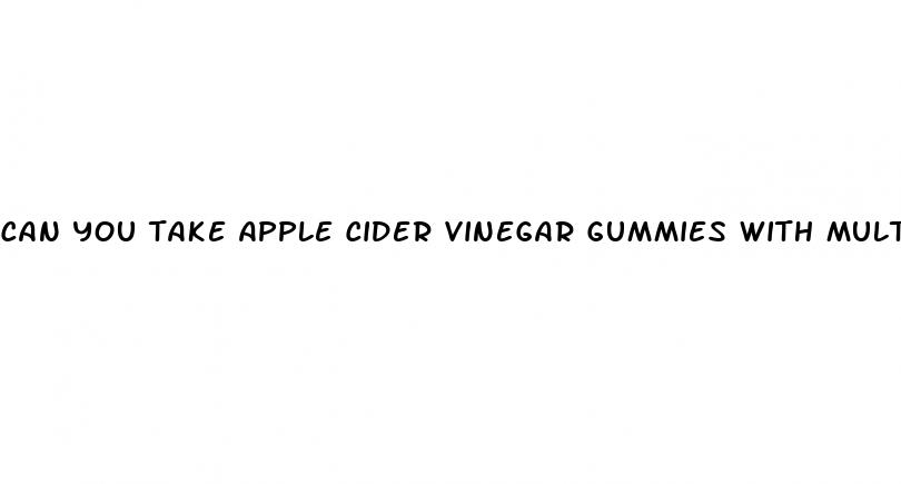 can you take apple cider vinegar gummies with multivitamins