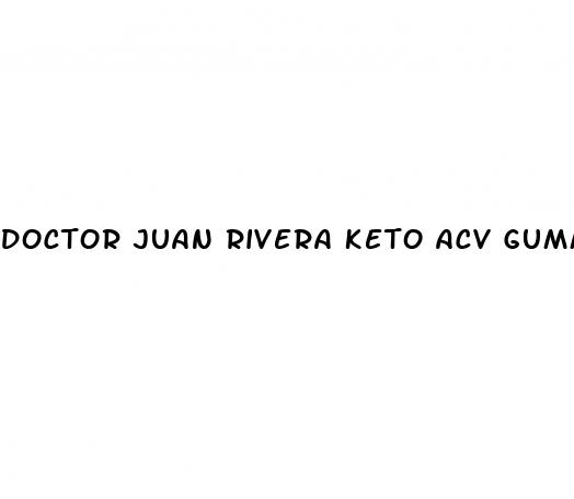 doctor juan rivera keto acv gummies