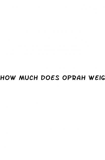 how much does oprah weight