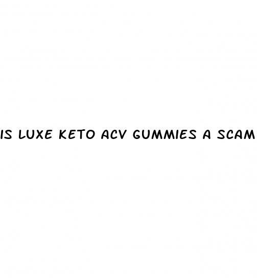 is luxe keto acv gummies a scam