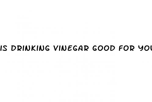 is drinking vinegar good for you