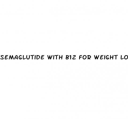 semaglutide with b12 for weight loss reviews