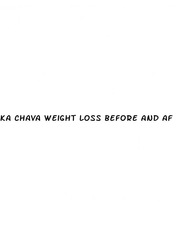 ka chava weight loss before and after