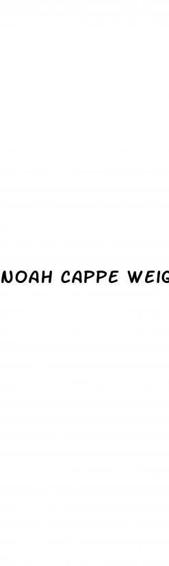noah cappe weight loss