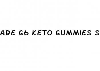 are g6 keto gummies safe