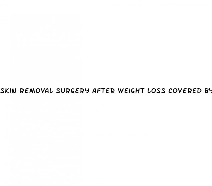 skin removal surgery after weight loss covered by insurance