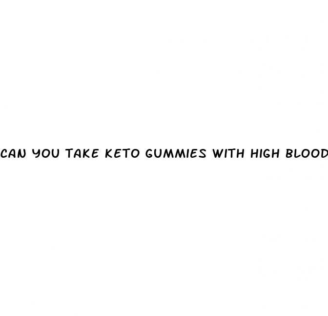 can you take keto gummies with high blood pressure