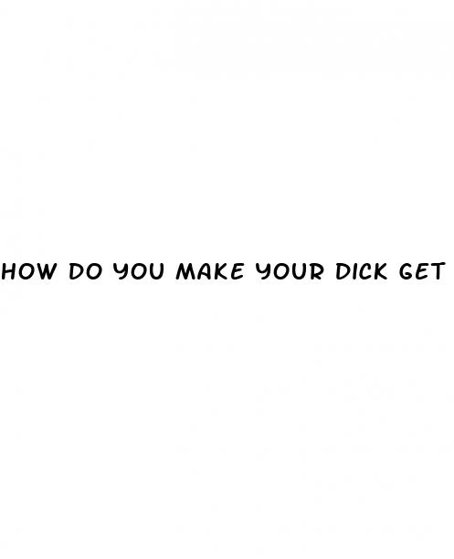 how do you make your dick get bigger