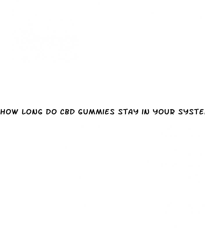 how long do cbd gummies stay in your system