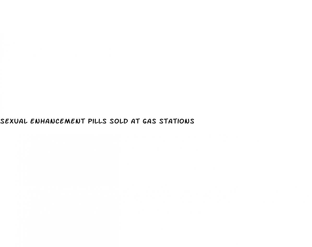 sexual enhancement pills sold at gas stations