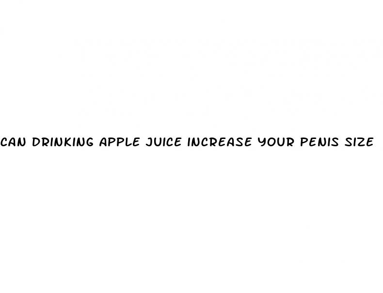 can drinking apple juice increase your penis size