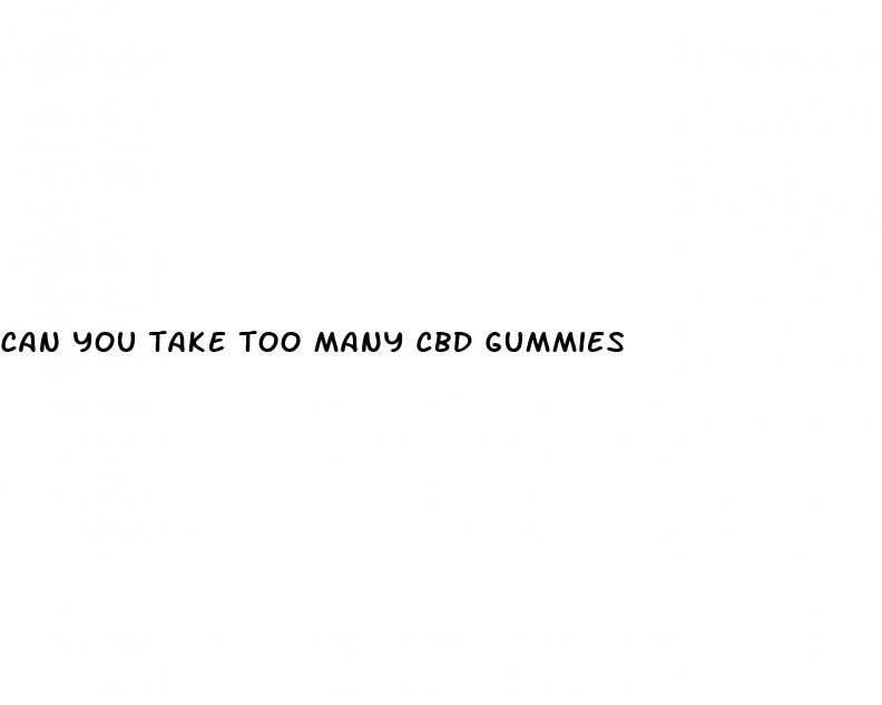 can you take too many cbd gummies