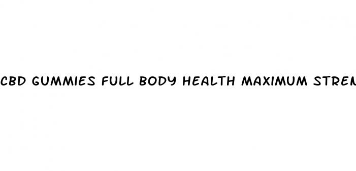 cbd gummies full body health maximum strength
