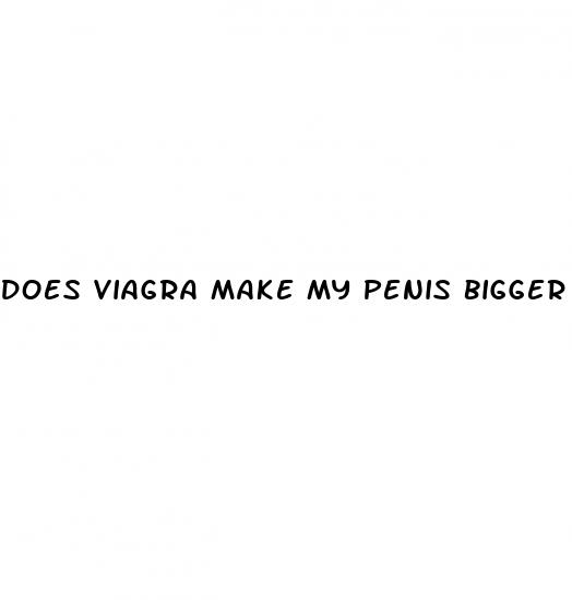 does viagra make my penis bigger