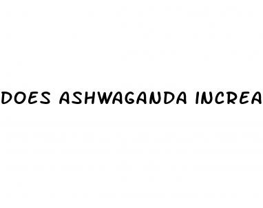 does ashwaganda increase penis size